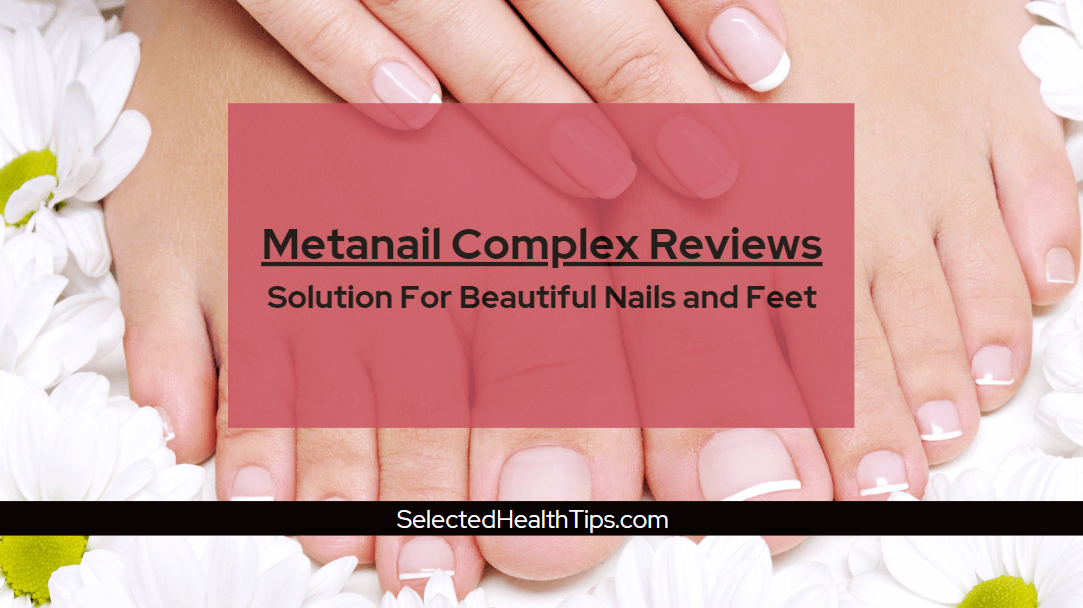 Metanail Complex Reviews For Beautiful Nails And Feet Selected Health Tips 4377