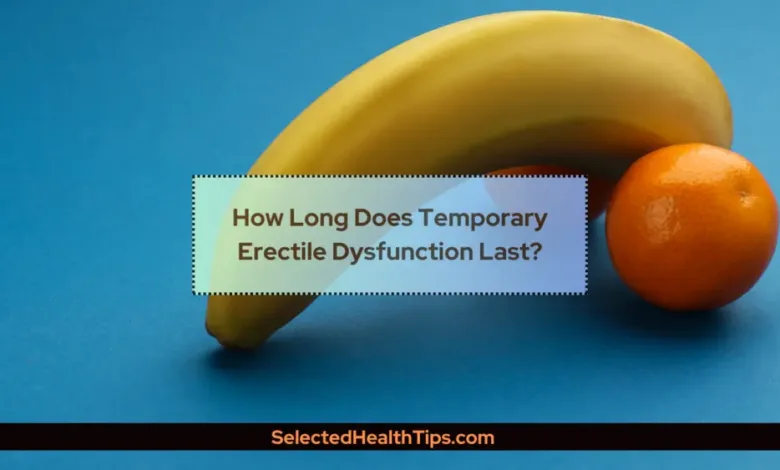 How Long Does Temporary Erectile Dysfunction Last